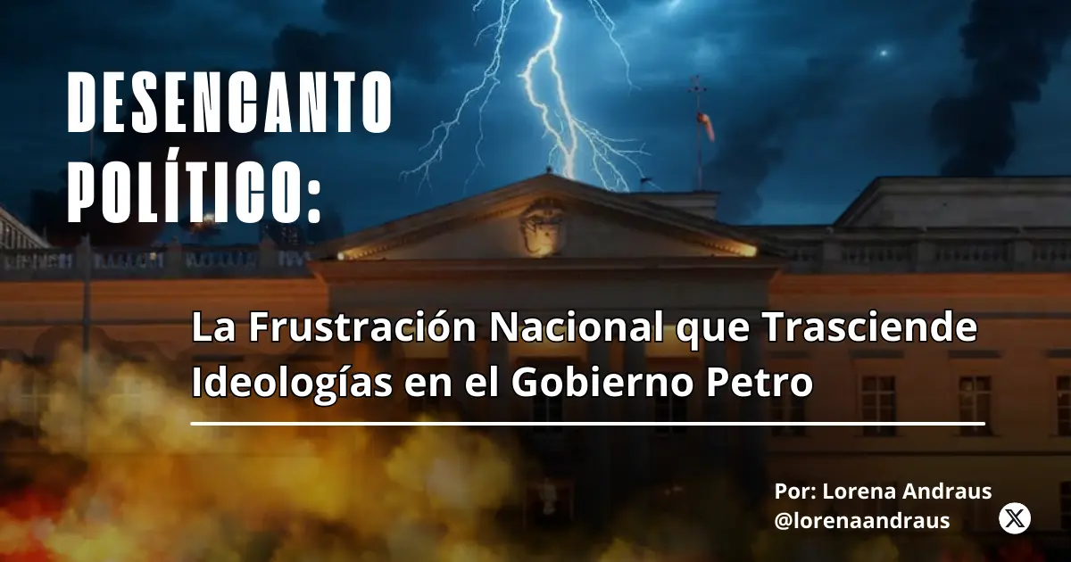 Desencanto político: la frustración nacional que trasciende ideologías en el gobierno Petro 1 Imagen de la Casa de Nariño bajo un cielo oscuro y tormentoso, con rayos iluminando la escena y humo negro elevándose en el fondo. En la parte inferior, hay explosiones y fuego, dando un tono de caos y crisis. Sobre la imagen, se encuentra el texto en mayúsculas “DESENCANTO POLÍTICO:”, seguido de la frase “La Frustración Nacional que Trasciende Ideologías en el Gobierno Petro” en letras blancas. En la esquina inferior derecha, se muestra la autoría: “Por: Lorena Andraus @lorenaandraus”, con un ícono de X (Twitter). La imagen transmite un ambiente de inestabilidad política, crisis y descontento ciudadano.