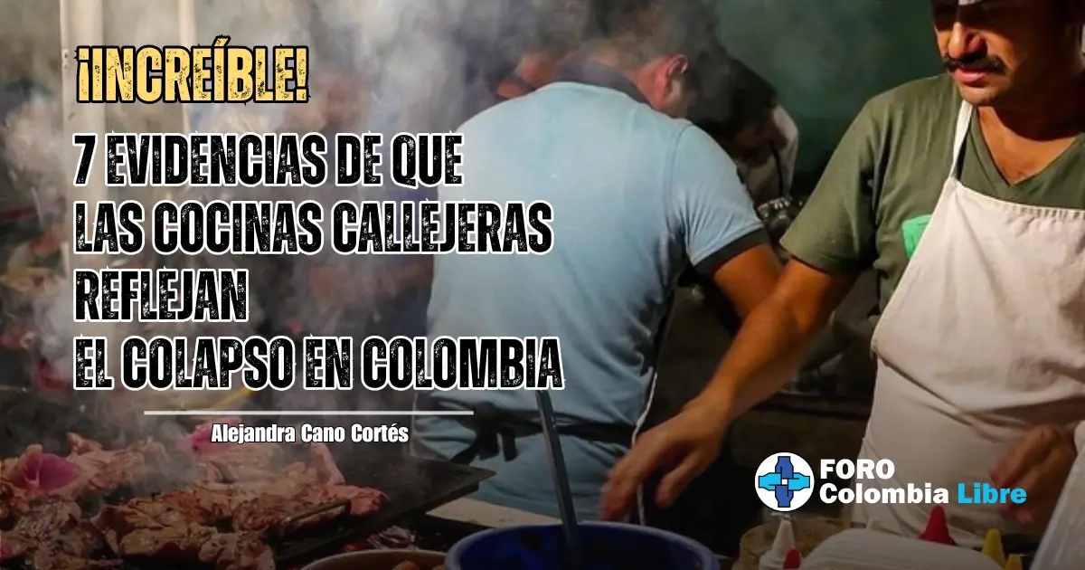 ¡Increíble! 7 Evidencias de que las Cocinas Callejeras reflejan el Colapso en Colombia 1 Cocinas Callejeras | Hombres cocinando en una parrilla callejera con humo denso. Texto sobre la imagen dice: ¡Increíble! 7 evidencias de que las cocinas callejeras reflejan el colapso en Colombia. Autora: Alejandra Cano Cortés. Logo de Foro Colombia Libre en la esquina inferior derecha.