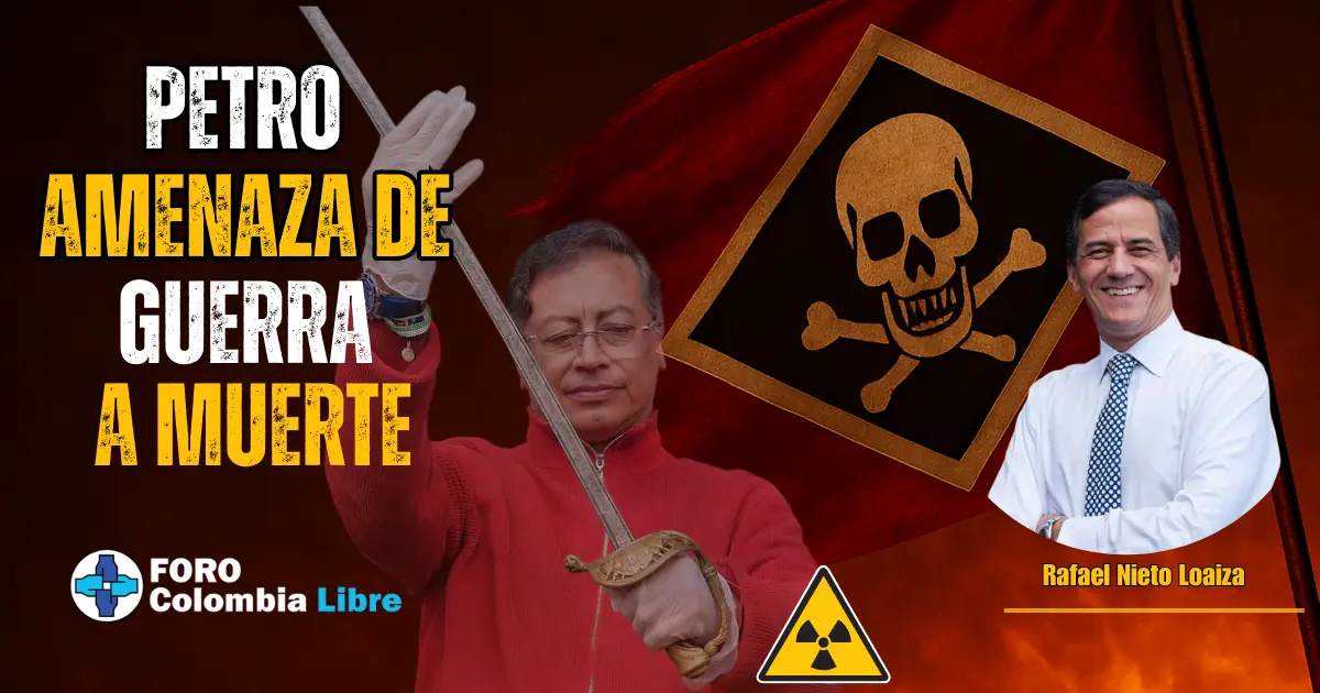 AMENAZA DE GUERRA A MUERTE 1 Imagen ilustrativa titulada “Petro amenaza de guerra a muerte”, con Gustavo Petro levantando una espada frente a una bandera roja con calavera, acompañado del analista Rafael Nieto Loaiza y el logo de Foro Colombia Libre, representando una denuncia sobre la amenaza de guerra a muerte en Colombia.