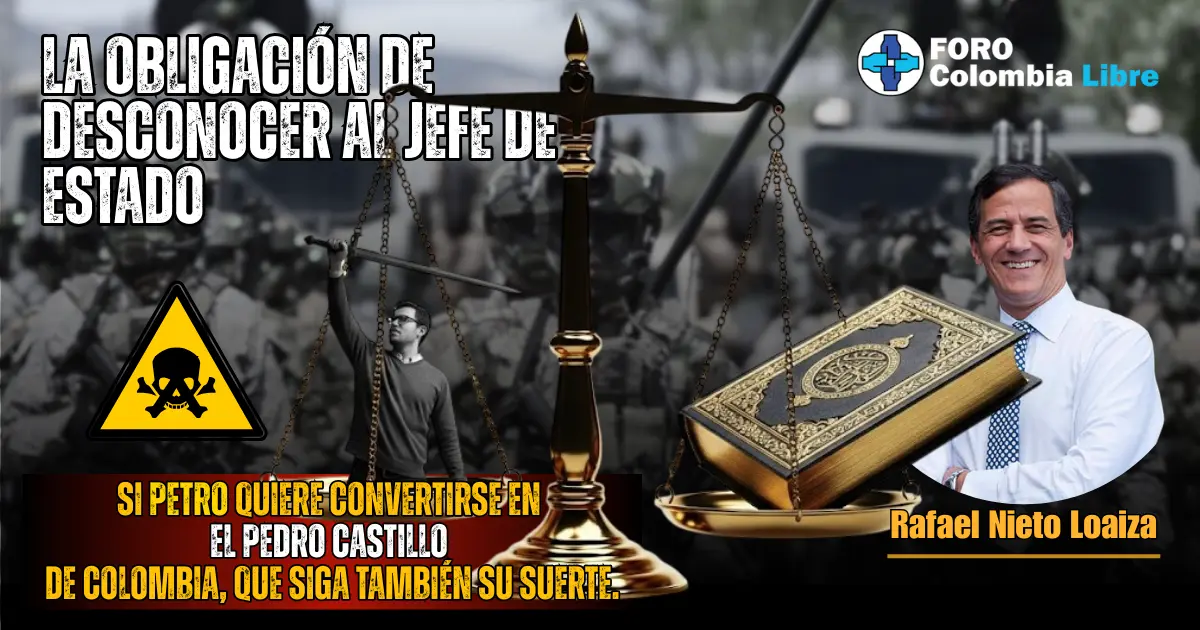 LA OBLIGACIÓN DE DESCONOCER AL JEFE DE ESTADO 1 Miniatura del artículo de Rafael Nieto Loaiza: "La obligación de desconocer al Jefe de Estado". Muestra una balanza de la justicia donde un libro etiquetado como "CONSTITUCIÓN" pesa más que una silueta con la etiqueta "PETRO" acompañada de un símbolo de peligro. Incluye una cita sobre Petro y Pedro Castillo, y el logo de Foro Colombia Libre.