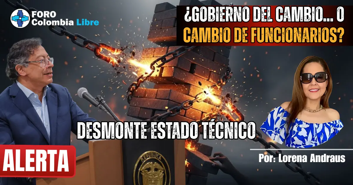 Impactante: 2 Años de Desmonte Estado Técnico en Colombia 1 Miniatura del artículo "¿Gobierno del cambio o cambio de funcionarios?" por Lorena Andraus. Sobre un fondo dramático de una torre colapsando con fuego y cadenas rotas, se superponen los textos "¿GOBIERNO DEL CAMBIO... O CAMBIO DE FUNCIONARIOS?", "DESMONTE ESTADO TÉCNICO" y una alerta roja que dice "ALERTA". Incluye una fotografía que parece ser de Gustavo Petro, una fotografía de la autora Lorena Andraus y el logo de Foro Colombia Libre.
