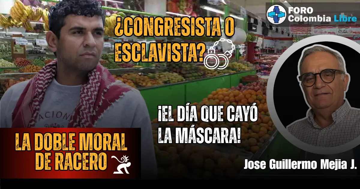 La doble moral de Racero: del Congreso al negocio… violando la ley, burlando al Estado y explotando a los pobres que alguna vez fue 1 La doble moral de Racero | Congresista o Esclavista: imagen crítica sobre David Racero en un supermercado, denunciando doble moral en Foro Colombia Libre. Con rostro de Jose Guillermo Mejía J. y frase ‘el día que cayó la máscara’.
