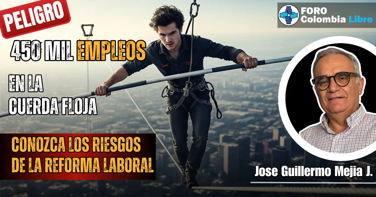 Riesgos de la Reforma laboral: cuando subir derechos termina bajando empleos 1 Miniatura alertando "PELIGRO" sobre los riesgos de la reforma laboral en Colombia. Muestra un hombre haciendo equilibrio en una cuerda floja sobre una ciudad, con los textos "450 MIL EMPLEOS EN LA CUERDA FLOJA" y "CONOZCA LOS RIESGOS DE LA REFORMA LABORAL". Incluye una foto de Jose Guillermo Mejia J. y el logo de Foro Colombia Libre.