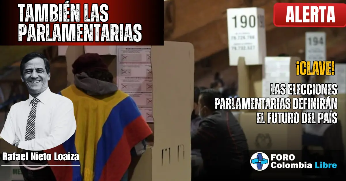 ¡ALERTA! Las elecciones parlamentarias definirán el futuro de Colombia, análisis de Rafael Nieto Loaiza, Foro Colombia Libre.