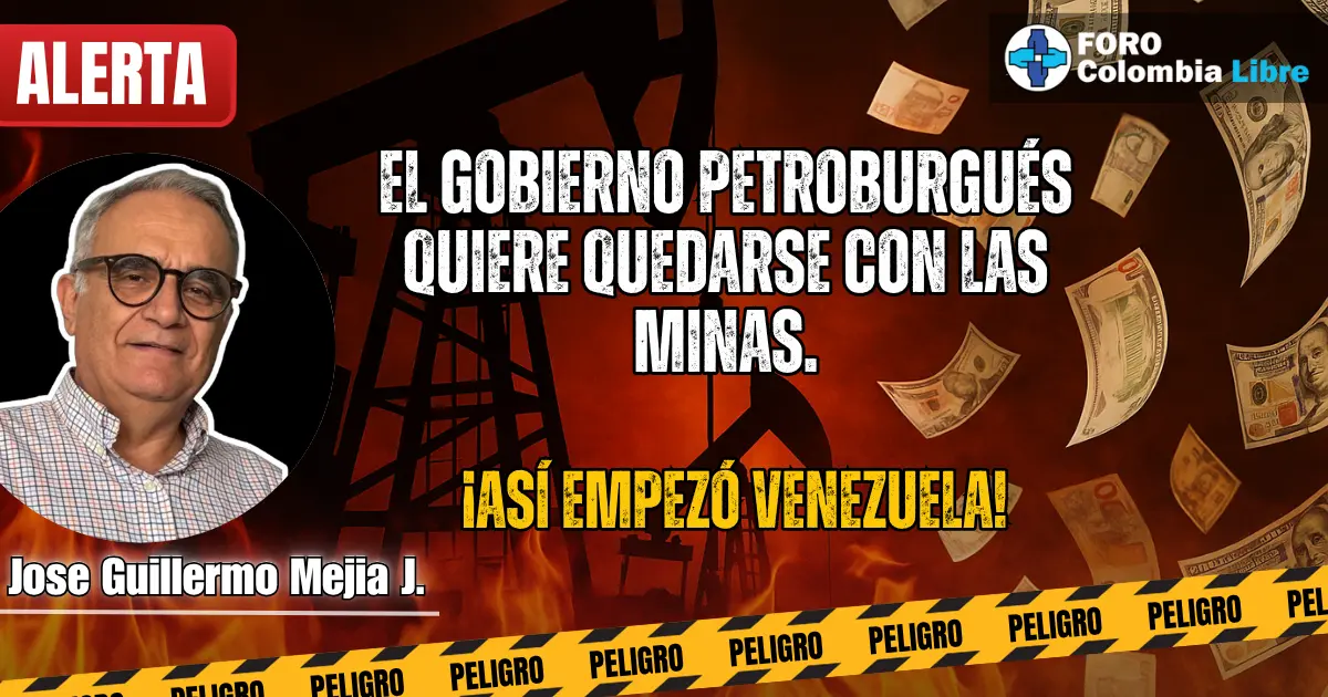 Miniatura para el artículo "El Gobierno petroburgués quiere quedarse con las minas". Muestra un pozo petrolero con billetes volando, simbolizando corrupción. Incluye los textos "ALERTA", "EL GOBIERNO PETROBURGUÉS QUIERE QUEDARSE CON LAS MINAS" y "¡ASÍ EMPEZÓ VENEZUELA!". También presenta la foto de Jose Guillermo Mejía J. y el logo de Foro Colombia Libre.