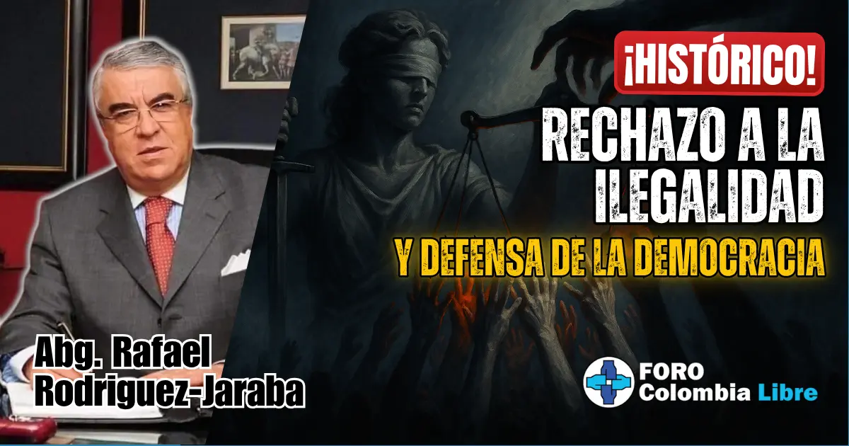 Miniatura para el artículo "Rechazo a la ilegalidad y defensa de la democracia". Muestra a una figura de la justicia (Temis) con la balanza siendo manipulada por una mano sombría. Incluye los textos "¡HISTÓRICO!", "RECHAZO A LA ILEGALIDAD" y "Y DEFENSA DE LA DEMOCRACIA". También se ve la foto del autor Abg. Rafael Rodríguez-Jaraba y el logo de Foro Colombia Libre.