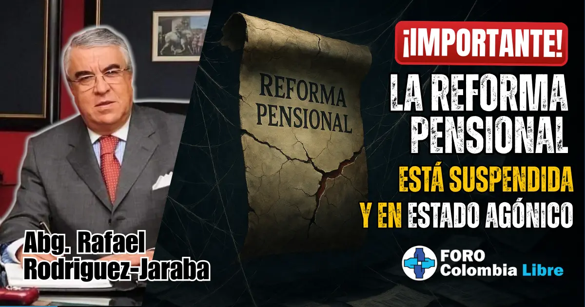 La Reforma Pensional está suspendida y en estado agónico 1 Miniatura para el artículo "La Reforma Pensional está suspendida y en estado agónico". Muestra un pergamino con el título "Reforma Pensional" que se rompe y se desintegra. Incluye los textos "¡IMPORTANTE!", "LA REFORMA PENSIONAL ESTÁ SUSPENDIDA" y "Y EN ESTADO AGÓNICO". También se ve la foto del autor Abg. Rafael Rodríguez-Jaraba y el logo de Foro Colombia Libre.