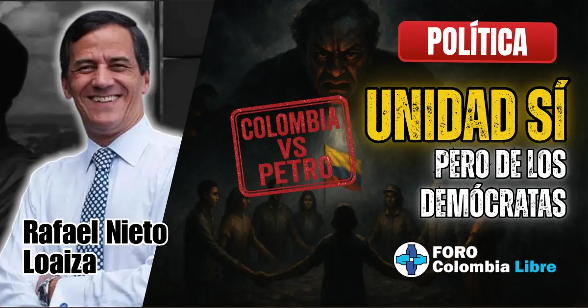 ¡Definitivo! Unidad Sí, pero de los Demócratas 1 Miniatura para el artículo "UNIDAD SÍ, PERO DE LOS DEMÓCRATAS". Muestra a una multitud de personas unidas en la parte inferior, frente a una figura sombría de Petro en la parte superior. Incluye los textos "POLÍTICA", "UNIDAD SÍ, PERO DE LOS DEMÓCRATAS" y "COLOMBIA VS PETRO". También se ve la foto del autor Rafael Nieto Loaiza y el logo de Foro Colombia Libre.