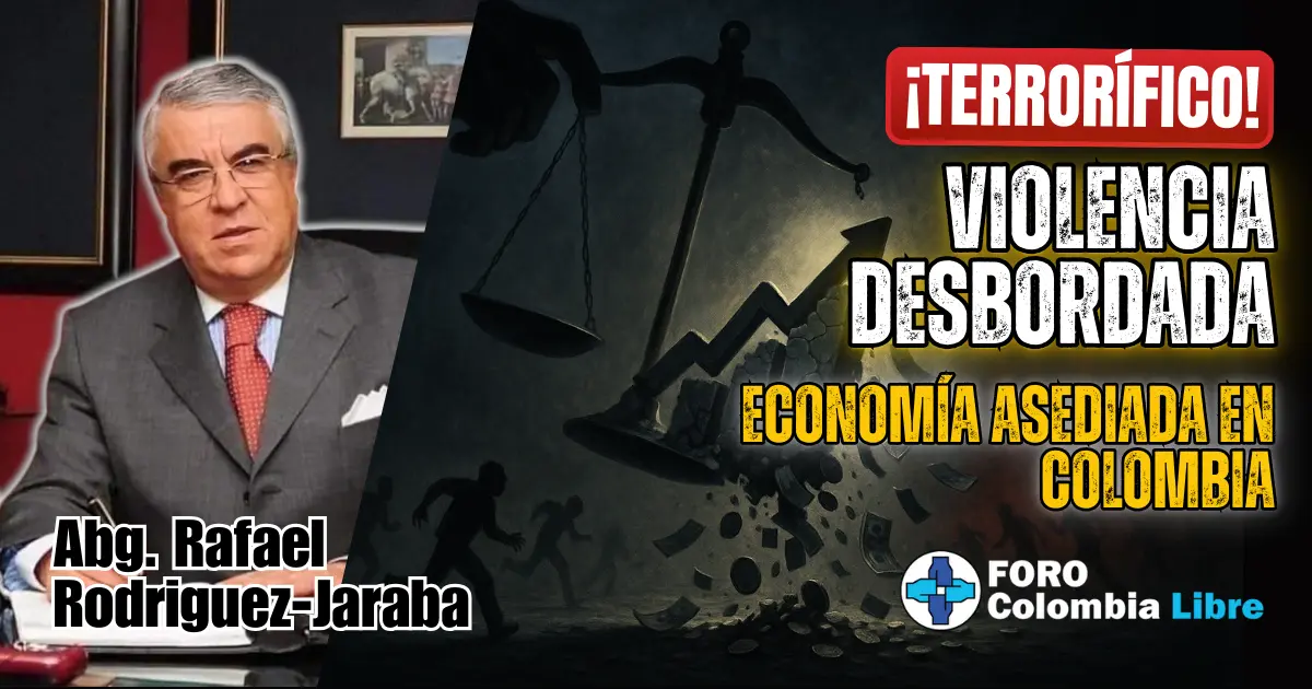 ¡Terrorífico! Violencia desbordada y Economía asediada en Colombia 1 Miniatura para el artículo "Violencia desbordada y Economía asediada". Muestra una balanza de la justicia desequilibrada, con la figura de la economía desmoronándose y siluetas que huyen, simbolizando el colapso de la economía y la violencia en Colombia. Incluye los textos "¡TERRORÍFICO!", "VIOLENCIA DESBORDADA" y "ECONOMÍA ASEDIADA EN COLOMBIA". También se ve la foto del autor Abg. Rafael Rodríguez-Jaraba y el logo de Foro Colombia Libre.