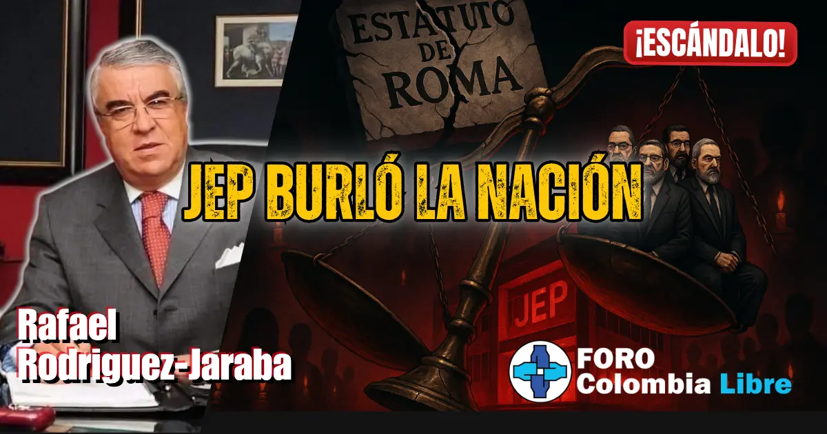 ¡Escándalo! La JEP violentó el Estatuto de Roma y burló a la nación 1 Miniatura editorial sobre la JEP que burló a la nación y violentó el Estatuto de Roma, con Rafael Rodríguez-Jaraba y logo de Foro Colombia Libre.