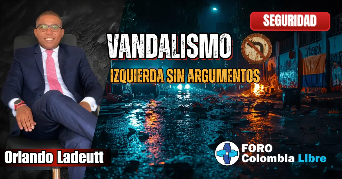 Orlando Ladeutt analiza el vandalismo en Colombia y cómo la izquierda sin argumentos convierte la protesta en violencia callejera. Imagen con fuego, grafitis y bandera colombiana.