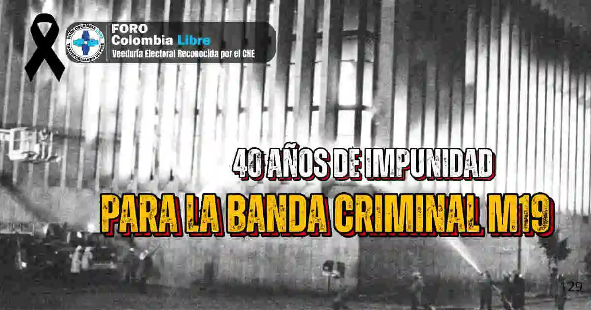 Ni perdón ni olvido para la Banda Criminal M19 3 Fotografía histórica del Palacio de Justicia en llamas durante el ataque del M-19, con la frase “40 años de impunidad para la banda criminal M-19”, símbolo de memoria y justicia en Colombia.
