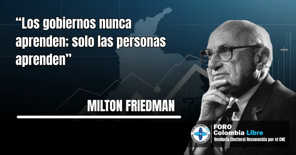 Si Colombia siguiera a Friedman, sería potencia económica mundial 3 Cita de Milton Friedman sobre el aprendizaje de los gobiernos y las personas, con imagen del economista y fondo conceptual de Colombia y gráficos económicos.