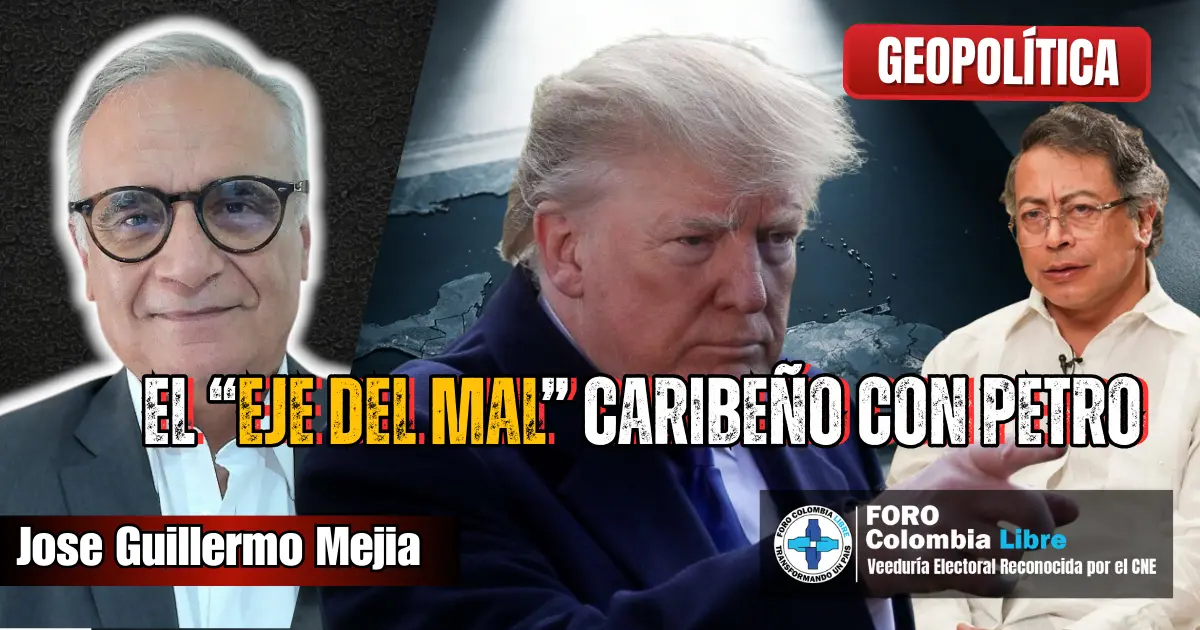Imagen editorial geopolítica con Donald Trump al centro, Gustavo Petro y José Guillermo Mejía en análisis sobre el Eje del Mal caribeño