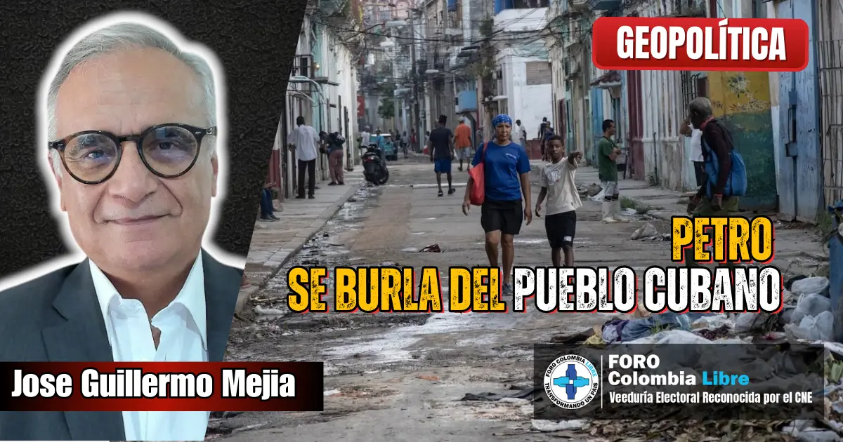 imagen editorial sobre crisis social en cuba mientras petro se burla del pueblo cubano, con referencia al análisis geopolítico de josé guillermo mejía para foro colombia libre.